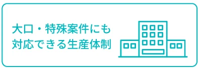 大口・特殊案件にも対応できる生産体制